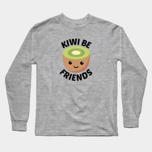 Kiwi Be Friends - Kiwi Pun Long Sleeve T-Shirt